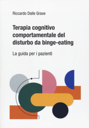 Terapia cognitivo comportamentale del disturbo da binge-eating. La guida per i pazienti Riccardo Dalle Grave