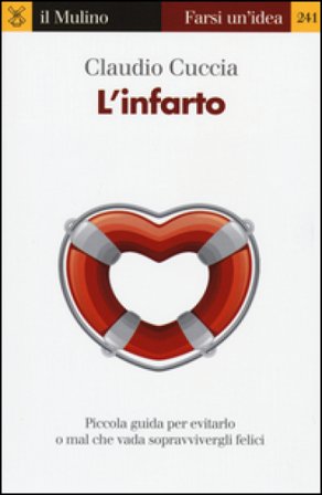 L'infarto. Piccola guida per evitarlo o mal che vada sopravvivergli felici Claudio Cuccia