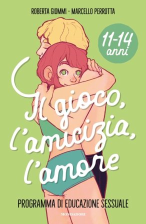 Il gioco, l'amicizia, l'amore. Programma di educazione sessuale 11-14 anni Roberta Giommi