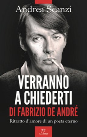 Verranno a chiederti di Fabrizio De André. Ritratto d'amore di un poeta eterno Andrea Scanzi