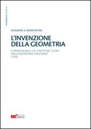 L'invenzione della geometria. Il primo Russell o il canto del cigno della geometia «kantiana» Massimo A. Bonfantini