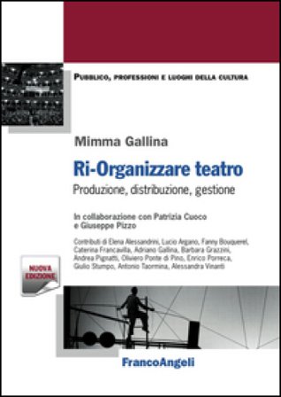 Ri-organizzare teatro. Produzione, distribuzione, gestione Mimma Gallina