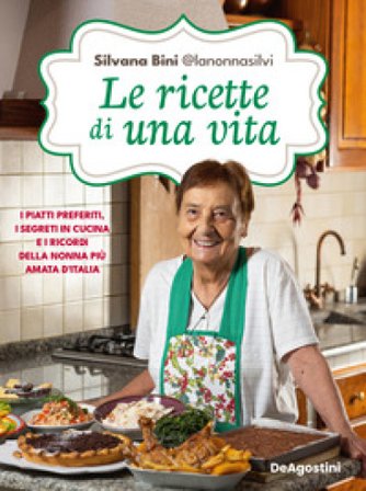 Le ricette di una vita. I piatti preferiti, i segreti in cucina e i ricordi della nonna più amata d'Italia Silvana Bini @lanonnasilvi