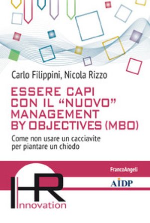 Essere capi con il «nuovo» management by objectives (MBO). Come non usare un cacciavite per piantare un chiodo Carlo Filippini
