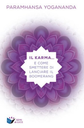 Il karma... e come smettere di lanciare il boomerang Yogananda (Swami) Paramhansa