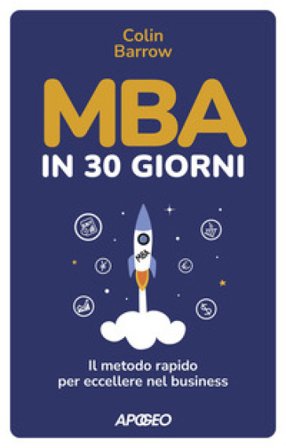 MBA in 30 giorni. Il metodo rapido per eccellere nel business Colin Barrow