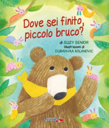 Dove sei finito, piccolo bruco? Ediz. a colori Suzy Senior