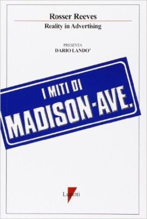 I miti di Madison Avenue. La reality advertising Rosser Reeves