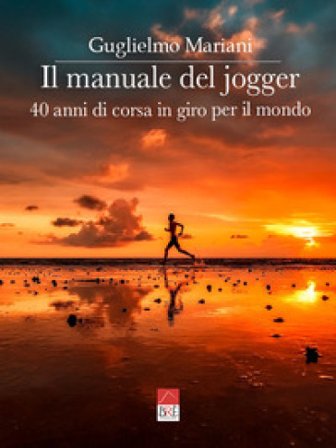 Il manuale del jogger. 40 anni di corsa in giro per il mondo Guglielmo Mariani