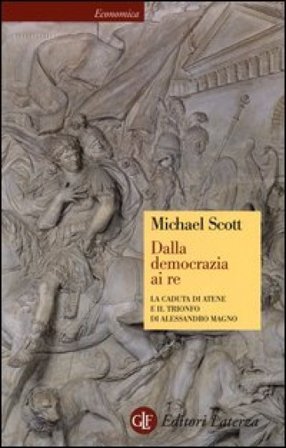 Dalla democrazia ai Re. la caduta di Atene e il trionfo di Alessandro Magno Michael Scott