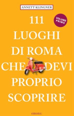 111 luoghi di Roma che devi proprio scoprire. Nuova ediz.. Vol. 1 Annett Klingner