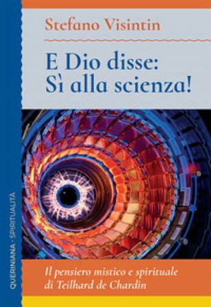 E Dio disse: sì alla scienza! Il pensiero mistico e spirituale di Teilhard de Chardin Stefano Visintin