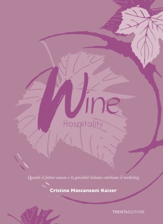 Wine hospitality. Quando il fattore umano e la genialità italiana cambiano il marketing Cristina Mascanzoni Kaiser