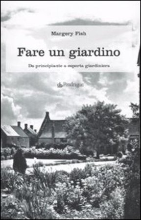 Fare un giardino. Da principiante a esperta giardiniera Margery Fish