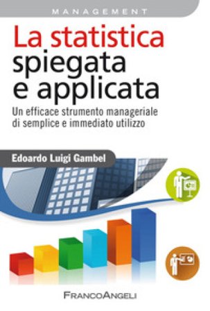 La statistica spiegata e applicata. Un efficace strumento manageriale di semplice e immediato utilizzo Edoardo Luigi Gambel
