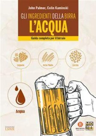Gli ingredienti della birra: l'acqua. Guida completa per il birraio John Palmer