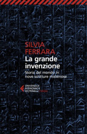 La grande invenzione. Storia del mondo in nove scritture misteriose Silvia Ferrara
