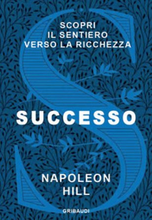Successo. Scopri il sentiero verso la ricchezza Napoleon Hill