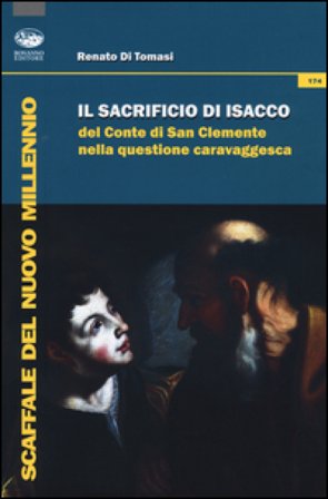 Il Sacrificio di Isacco del conte di San Clemente nella questione caravaggesca. Ediz. illustrata Renato Di Tomasi