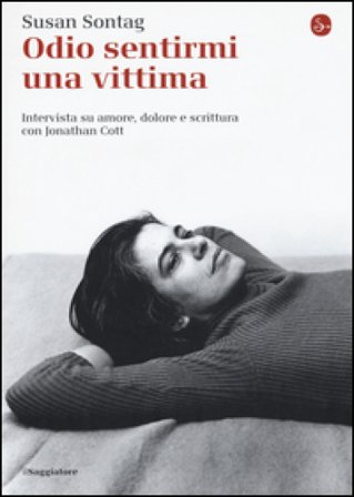 Odio sentirmi una vittima. Intervista su amore, dolore e scrittura con Jonathan Cott Susan Sontag