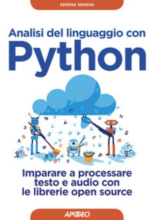 Analisi del linguaggio con Python. Imparare a processare testo e audio con le librerie open source. Con Contenuto digitale per download Serena Sensini