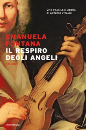 Il respiro degli angeli. Vita fragile e libera di Antonio Vivaldi Emanuela Fontana