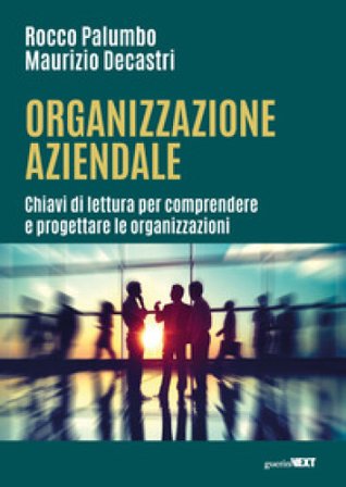 Organizzazione aziendale. Chiavi di lettura per comprendere e progettare le organizzazioni Rocco Palumbo