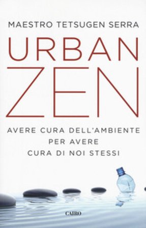 Urban zen. Avere cura dell'ambiente per avere cura di noi stessi Tetsugen Serra