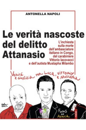 Le verità nascoste del delitto Attanasio. L'inchiesta sulla morte dell'ambasciatore italiano in Congo, del carabiniere Vittorio Iacovacci e 