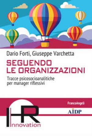Seguendo le organizzazioni. Tracce psicosocioanalitiche per manager riflessivi Dario Forti