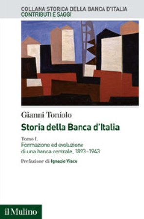 Storia della Banca d'Italia. Vol. 1: Formazione ed evoluzione di una banca centrale, 1893-1943 Gianni Toniolo