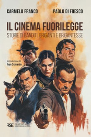 Il cinema fuorilegge. Storie di banditi, briganti e brigantesse Carmelo Franco