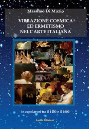 Vibrazione cosmica ed ermetismo nell'arte italiana in capolavori tra il 1400 e il 1600 Massimo Di Muzio