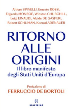 Ritorno alle origini. Il libro manifesto deli Stati Uniti d'Europa Ferruccio De Bortoli