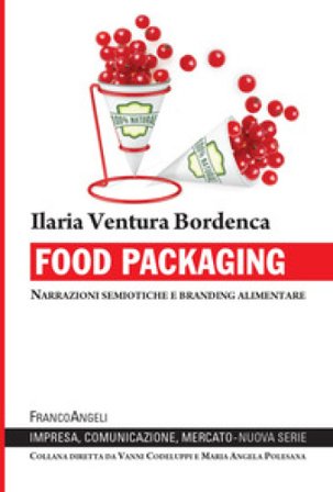 Food packaging. Narrazioni semiotiche e branding alimentare Ilaria Ventura Bordenca