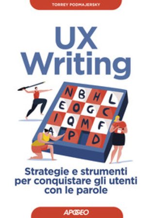 UX writing. Strategie e strumenti per conquistare gli utenti con le parole Torrey Podmajersky