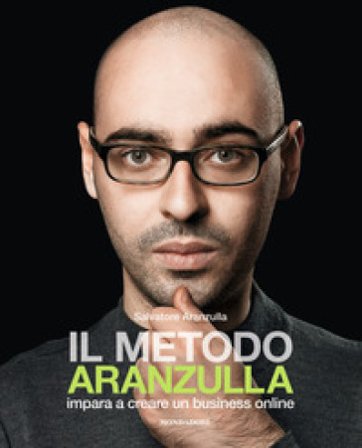 Il metodo Aranzulla. Imparare a creare un business online Salvatore Aranzulla