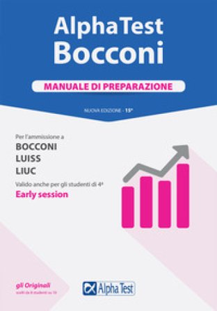 Alpha Test. Bocconi. Manuale di preparazione. Per l'ammissione a Bocconi, Luiss, Liuc. Valido anche per gli studenti di 4a early session. Nuova ediz. 
