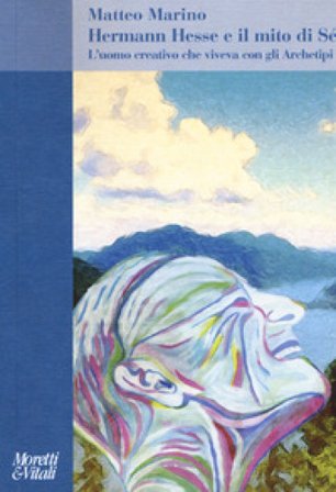 Hermann Hesse e il mito di Sé. L'uomo creativo che viveva con gli Archetipi Matteo Marino