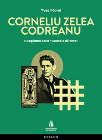 Corneliu Zelea Codreanu. Il Capitano della «Guardia di Ferro» Yves Morel