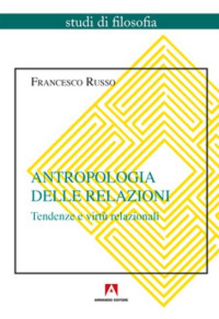 Antropologia delle relazioni. Tendenze e virtù relazionali Francesco Russo