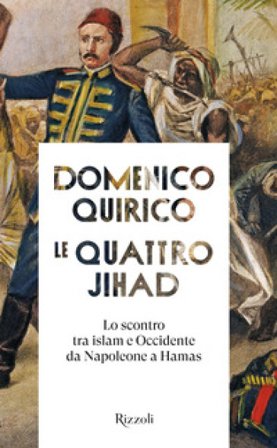 Le quattro Jihad. Lo scontro tra islam e Occidente da Napoleone a Hamas Domenico Quirico