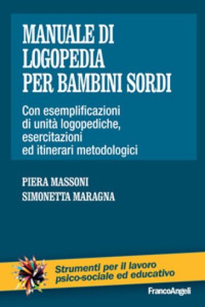 Manuale di logopedia per bambini sordi. Con esemplificazioni di unità logopediche, esercitazioni ed itinerari metodologici Piera Massoni