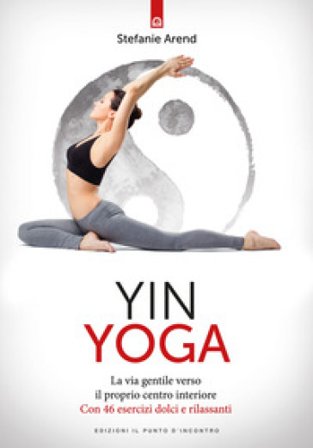 Yin yoga. La via gentile verso il proprio centro interiore. Con 46 esercizi dolci e rilassanti Stefanie Arend