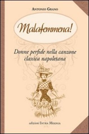 Malafemmena. Donne perfide nella canzone classica napoletana Antonio Grano