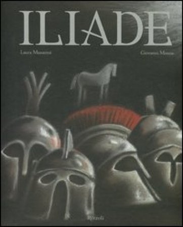 Iliade. La guerra di Troia Laura Manaresi