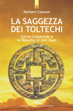 La saggezza dei Toltechi. Carlos Castaneda e la filosofia di don Juan Norbert Classen