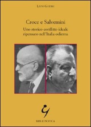 Croce e Salvemini. Uno storico conflitto ideale ripensato nell'Italia odierna Livio Ghersi
