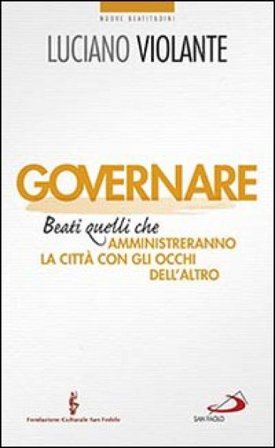 Governare. Beati quelli che amministreranno la città con gli occhi dell'altro Luciano Violante