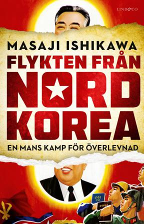 Flykten från Nordkorea : en mans kamp för överlevnad - Bok av Masaji Ishikawa - Inbunden